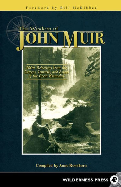 Wisdom of John Muir: 100+ Selections from the Letters, Journals, and Essays of the Great Naturalist