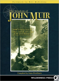 Title: Wisdom of John Muir: 100+ Selections from the Letters, Journals, and Essays of the Great Naturalist, Author: Anne Rowthorn