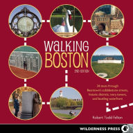 Title: Walking Boston: 34 Tours Through Beantown's Cobblestone Streets, Historic Districts, Ivory Towers and Bustling Waterfront, Author: Robert Todd Felton