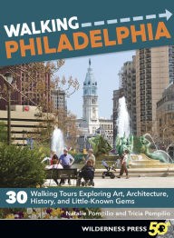 Title: Walking Philadelphia: 30 Walking Tours Exploring Art, Architecture, History, and Little-Known Gems, Author: Natalie Pompilio