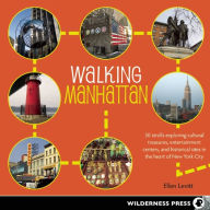 Title: Walking Manhattan: 30 Strolls Exploring Cultural Treasures, Entertainment Centers, and Historical Sites in the Heart of New York City, Author: Ellen Levitt