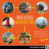 Title: Walking Manhattan: 30 Strolls Exploring Cultural Treasures, Entertainment Centers, and Historical Sites in the Heart of New York City, Author: Ellen Levitt