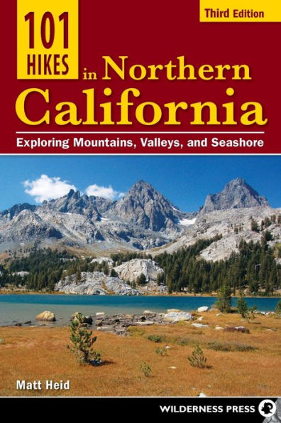 101 Hikes in Northern California: Exploring Mountains, Valleys, and Seashore