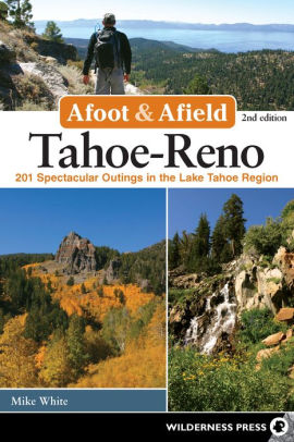 Afoot And Afield Tahoe Reno 201 Spectacular Outings In The Lake