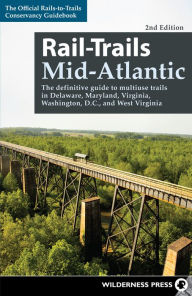 Title: Rail-Trails Mid-Atlantic: The definitive guide to multiuse trails in Delaware, Maryland, Virginia, Washington, D.C., and West Virginia, Author: Rails-to-Trails Conservancy