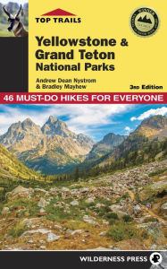 Title: Top Trails: Yellowstone and Grand Teton National Parks: 46 Must-Do Hikes for Everyone, Author: Andrew Dean Nystrom