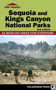 Title: Top Trails: Sequoia and Kings Canyon National Parks: 50 Must-Do Hikes for Everyone, Author: Mike White