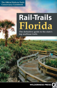 Title: Rail-Trails Florida: The definitive guide to the state's top multiuse trails, Author: Rails-to-Trails Conservancy