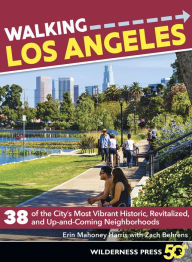 Title: Walking Los Angeles: 38 of the City's Most Vibrant Historic, Revitalized, and Up-and-Coming Neighborhoods, Author: Erin Mahoney Harris
