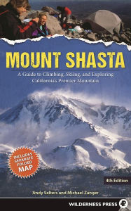 Title: Mount Shasta: A Guide to Climbing, Skiing, and Exploring California's Premier Mountain, Author: Andy Selters