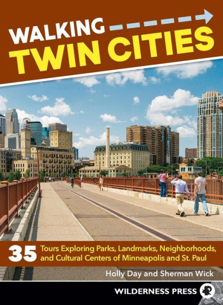 Walking Twin Cities: 35 Tours Exploring Parks, Landmarks, Neighborhoods, and Cultural Centers of Minneapolis St. Paul