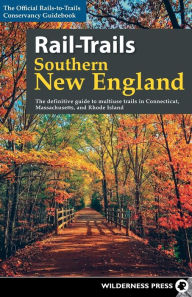 Title: Rail-Trails Southern New England: The definitive guide to multiuse trails in Connecticut, Massachusetts, and Rhode Island, Author: Rails-to-Trails Conservancy