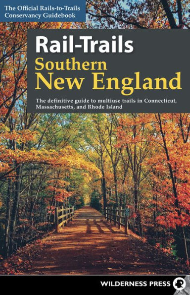 Rail-Trails Southern New England: The definitive guide to multiuse trails in Connecticut, Massachusetts, and Rhode Island