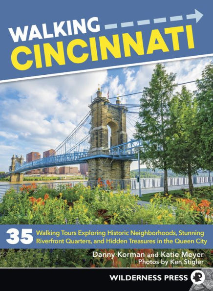 Walking Cincinnati: 35 Tours Exploring Historic Neighborhoods, Stunning Riverfront Quarters, and Hidden Treasures the Queen City
