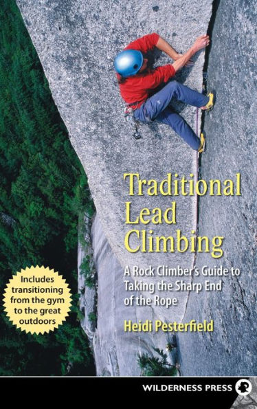 Traditional Lead Climbing: A Rock Climber's Guide to Taking the Sharp End of Rope