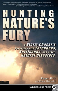 Title: Hunting Nature's Fury: A Storm Chaser's Obsession with Tornadoes, Hurricanes, and other Natural Disasters, Author: Roger Hill