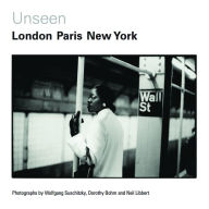 Title: Unseen: London, Paris, New York: Photographs by Wolfgang Suschitzky, Dorothy Bohm and Neil Libbert 1930s-1960s, Author: Katy Barron