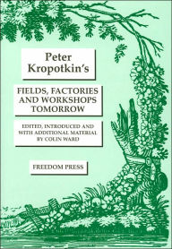 Title: Fields, Factories, and Workshops Tomorrow, Author: Peter Kropotkin