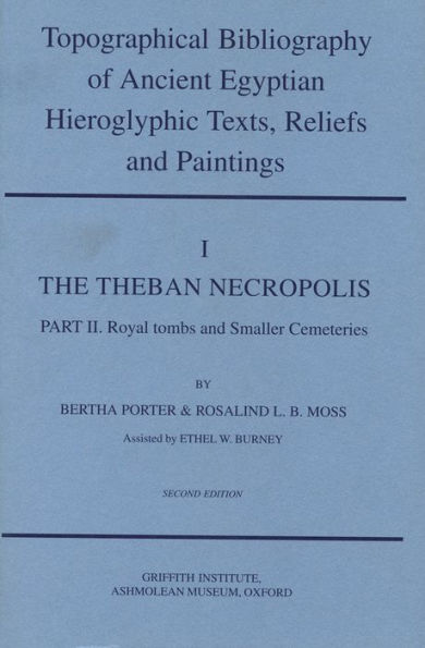 Topographical Bibliography of Ancient Egyptian Hieroglyphic Texts, Reliefs and Paintings. Volume I: The Theban Necropolis. Part II: Royal Tombs and Smaller Cemeteries