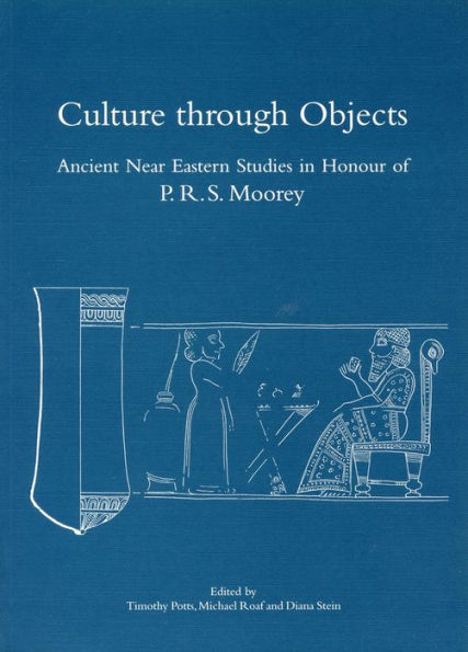 Culture through Objects: Ancient Near Eastern Studies in Honour of P.R.S. Moorey