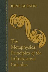 Title: The Metaphysical Principles of the Infinitesimal Calculus, Author: Renï Guïnon