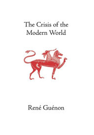 Title: The Crisis of the Modern World / Edition 4, Author: Rene Guenon