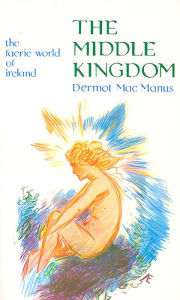 Title: Middle Kingdom: The Faerie World of Ireland, Author: Dermot MacManus