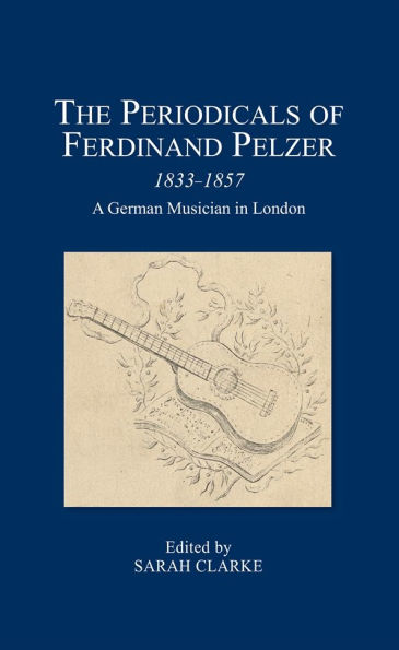 The Periodicals of Ferdinand Pelzer (1833-1857): A German Musician in London