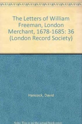 The Letters of William Freeman, London Merchant, 1678-1685