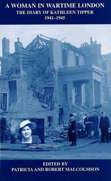 A Woman in Wartime London: The Diary of Kathleen Tipper 1941 - 1945