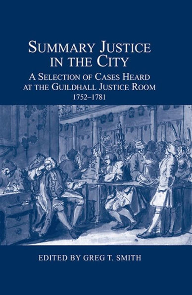 Summary Justice in the City: A Selection of Cases Heard at the Guildhall Justice Room, 1752-1781