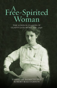 Title: A Free-Spirited Woman: The London Diaries of Gladys Langford, 1936-1940, Author: Patricia Malcolmson