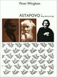 Title: Astapovo or What We Are to Do, Author: Peter Whigham