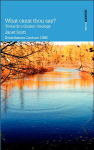 Title: What Canst Thou Say? Towards a Quaker Theology, Author: Janet Scott