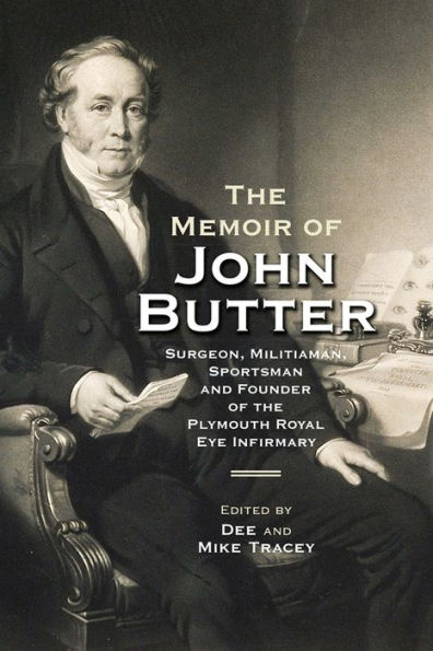 The Memoir of John Butter: Surgeon, Militiaman, Sportsman and Founder of the Plymouth Royal Eye Infirmary