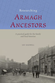Title: Researching Armagh Ancestors, Author: Ian Maxwell