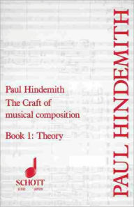 Title: The Craft of Musical Composition: Theoretical Part - Book 1 / Edition 4, Author: Paul Hindemith