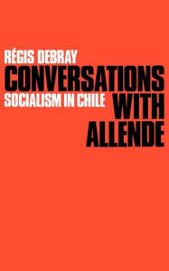 Title: Conversations with Allende: Socialism in Chile, Author: Regis Debray