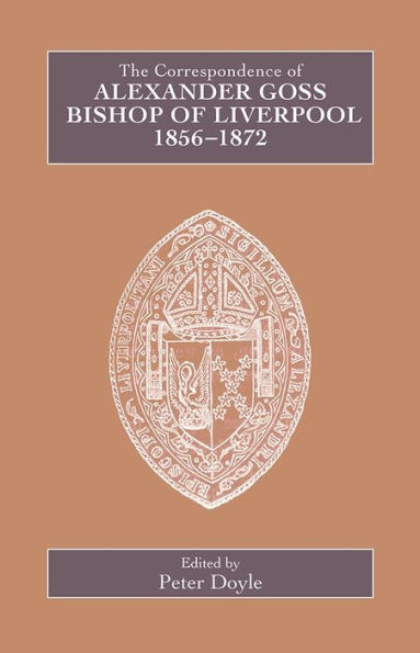 The Correspondence of Alexander Goss, Bishop of Liverpool 1856-1872