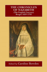 Title: The Chronicles of Nazareth (The English Convent), Bruges: 1629-1793, Author: Caroline Bowden