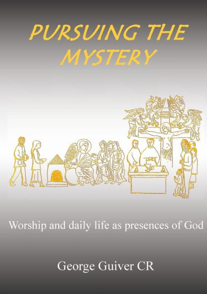 Pursuing the Mystery: Worship and daily life as presences of God