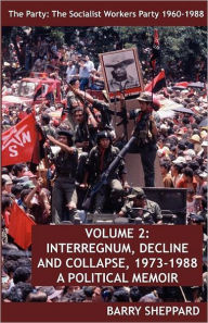 Title: The Party: The Socialist Workers Party 1960-1988. VOLUME 2: INTERREGNUM, DECLINE AND COLLAPSE, 1973-1988, Author: Barry Sheppard