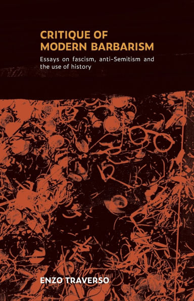 Critique of Modern Barbarism: Essays on fascism, anti-Semitism, and the use of history