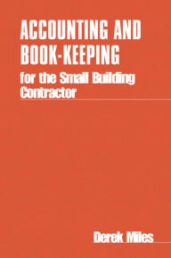 Title: Accounting and Book Keeping for the Small Building Contractor, Author: Derek Miles