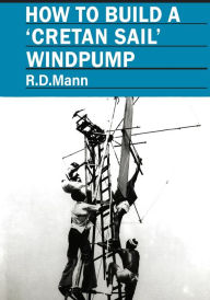 Title: How to Build a Cretan Sail Windpump, Author: bob Mann
