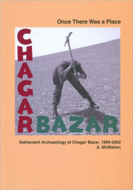 Title: Once There Was a Place: Settlement Archaeology at Chagar Bazar, Author: Augusta McMahon