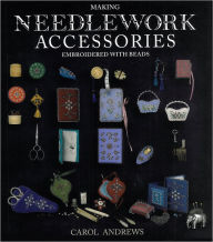 Title: Making Needlework Accessories Embroidered with Beads, Author: Carol Andrews