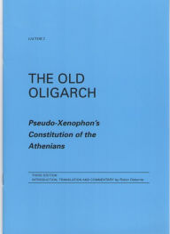 Title: The Old Oligarch 3rd Edition: Pseudo-Xenophon's Constitution of the Athenians, Author: Robin Osborne