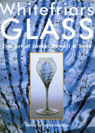 Title: Whitefriars Glass: The Art of James Powell and Sons, Author: Lesley Jackson