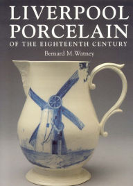 Title: Liverpool Porcelain of the Eighteenth Century, Author: Bernard Watney